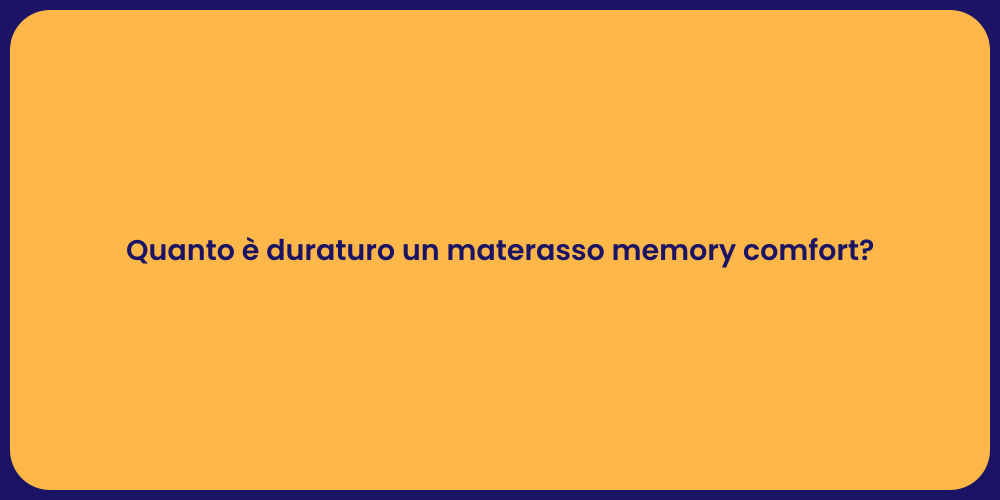 Quanto è duraturo un materasso memory comfort?