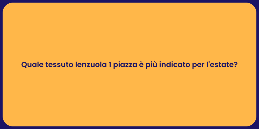 Quale tessuto lenzuola 1 piazza è più indicato per l'estate?