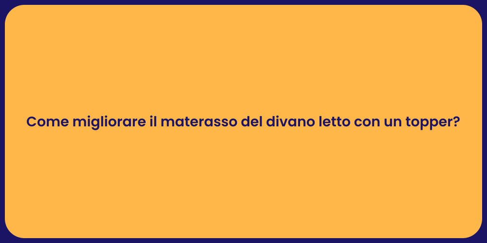 Come migliorare il materasso del divano letto con un topper?