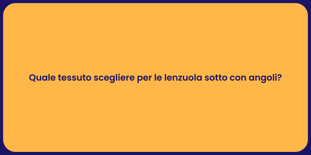 Quale tessuto scegliere per le lenzuola sotto con angoli?