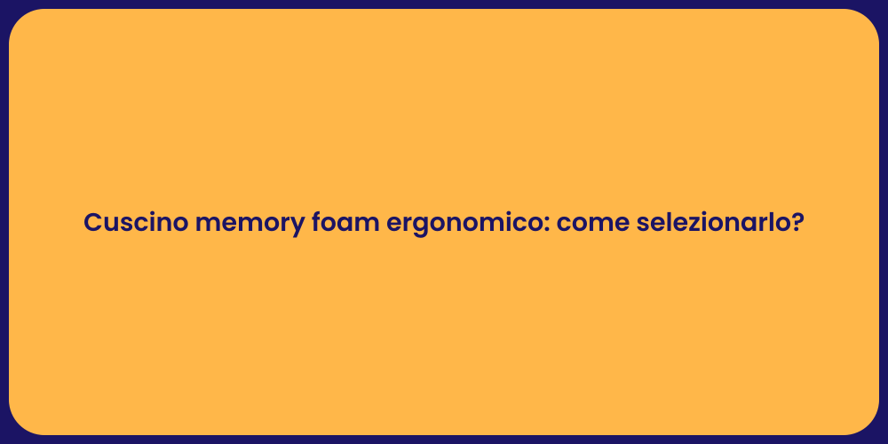 Cuscino memory foam ergonomico: come selezionarlo?