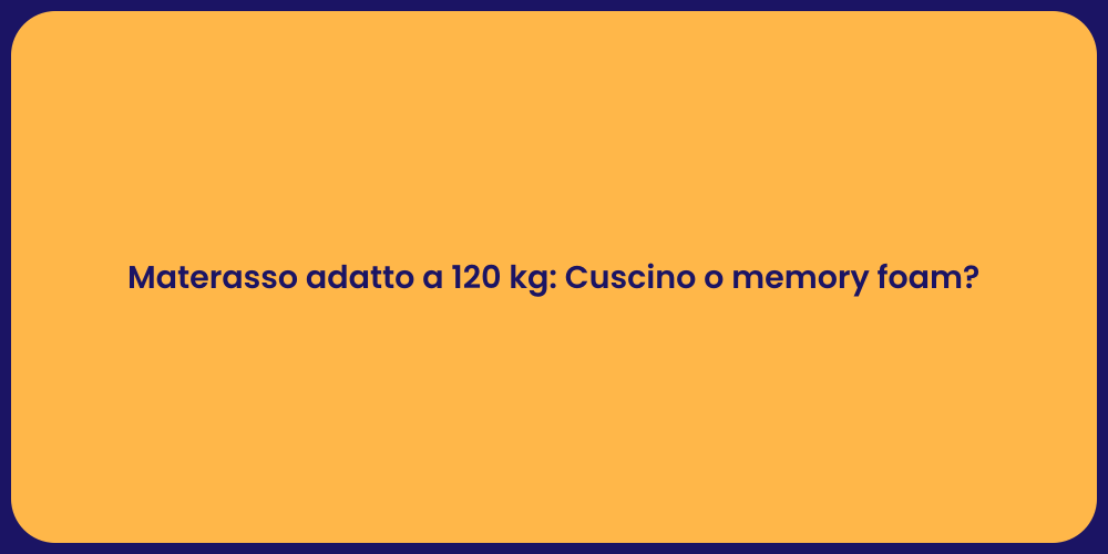 Materasso adatto a 120 kg: Cuscino o memory foam?