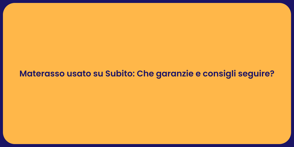 Materasso usato su Subito: Che garanzie e consigli seguire?