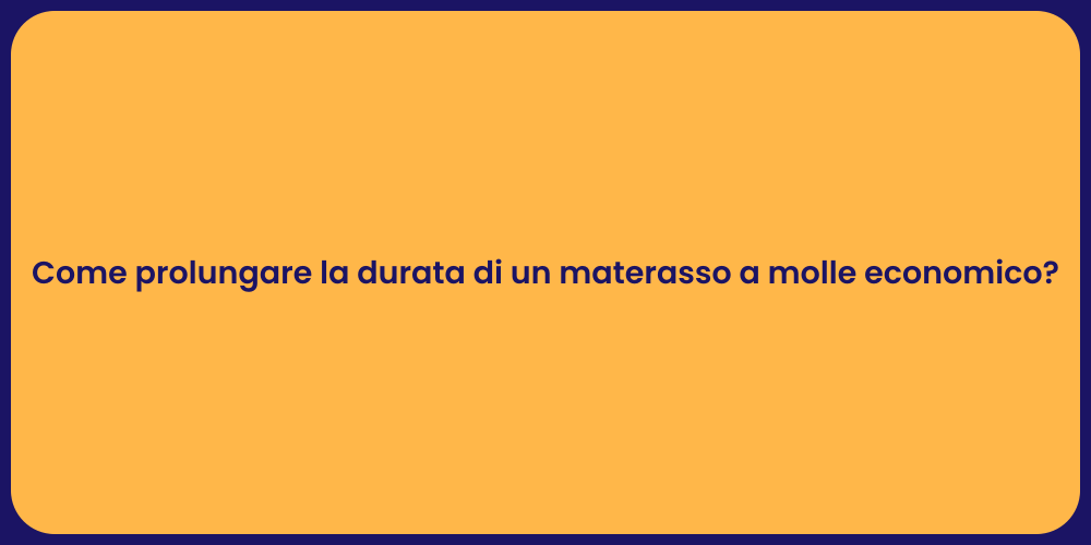 Come prolungare la durata di un materasso a molle economico?