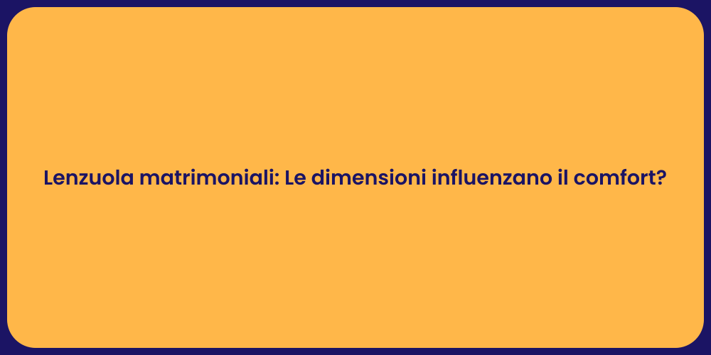 Lenzuola matrimoniali: Le dimensioni influenzano il comfort?