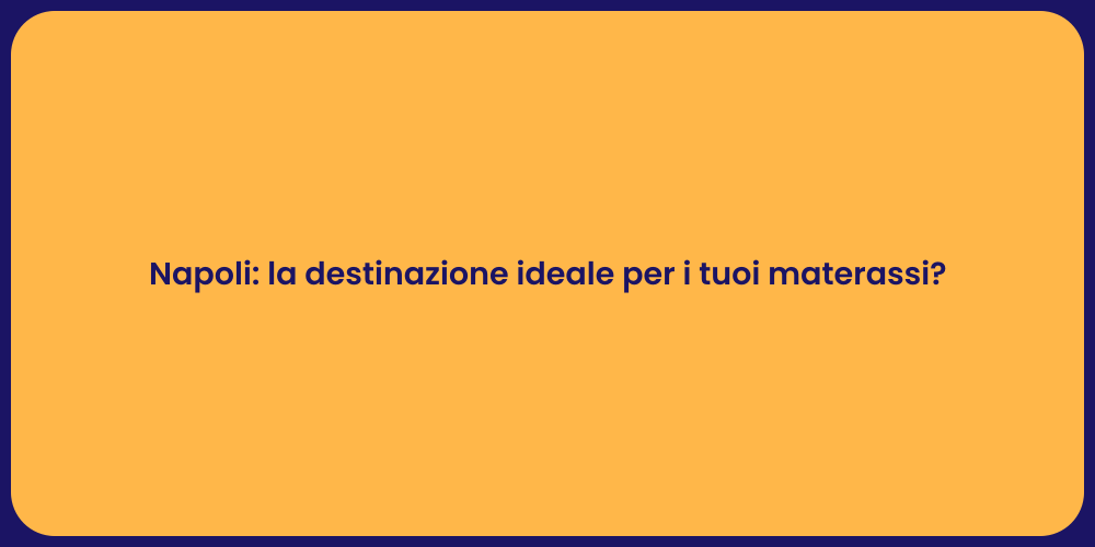 Napoli: la destinazione ideale per i tuoi materassi?