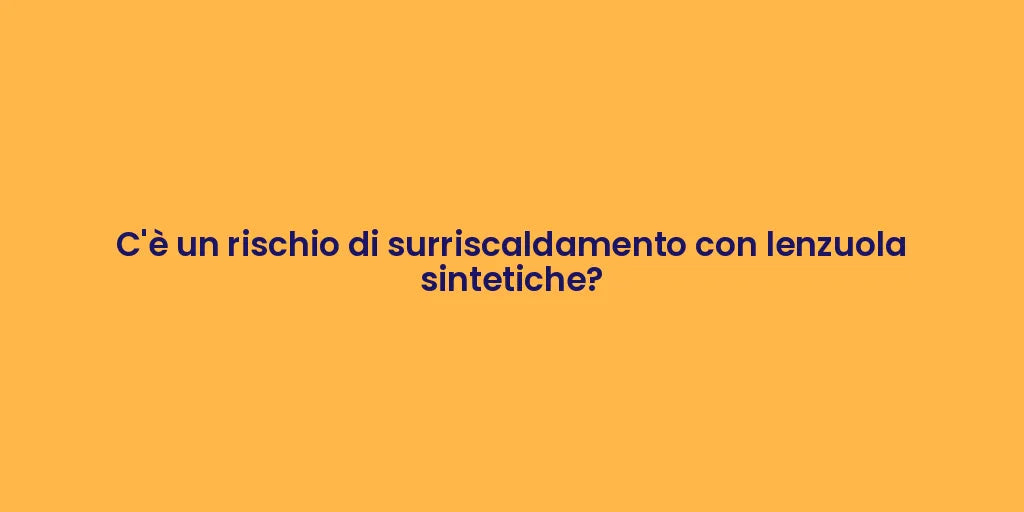 C'è un rischio di surriscaldamento con lenzuola sintetiche?
