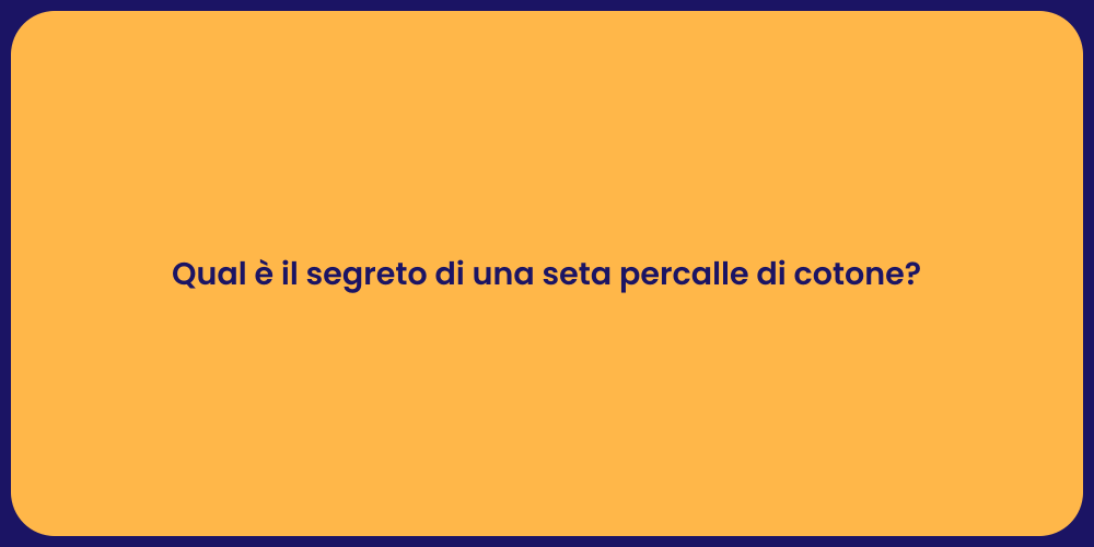 Qual è il segreto di una seta percalle di cotone?