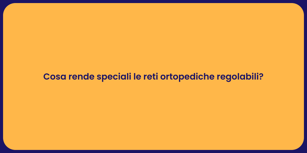 Cosa rende speciali le reti ortopediche regolabili?