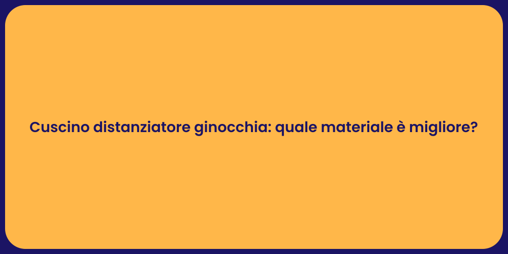 Cuscino distanziatore ginocchia: quale materiale è migliore?