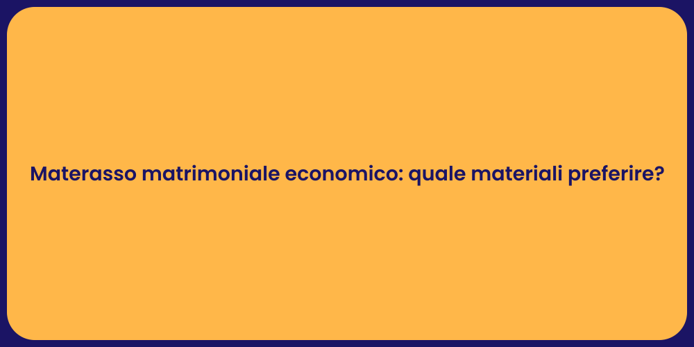 Materasso matrimoniale economico: quale materiali preferire?