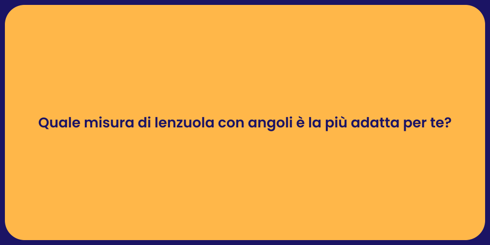 Quale misura di lenzuola con angoli è la più adatta per te?