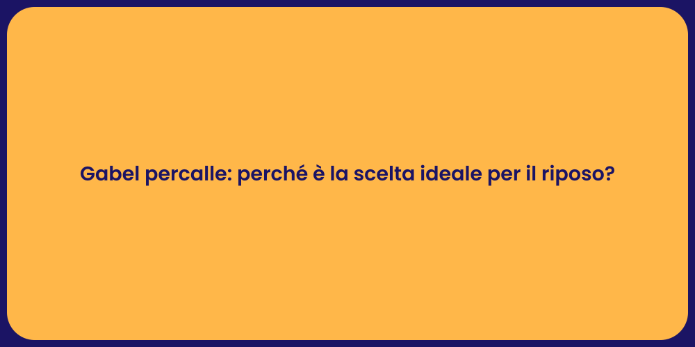 Gabel percalle: perché è la scelta ideale per il riposo?