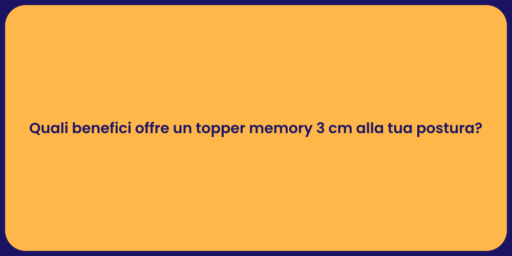 Quali benefici offre un topper memory 3 cm alla tua postura?