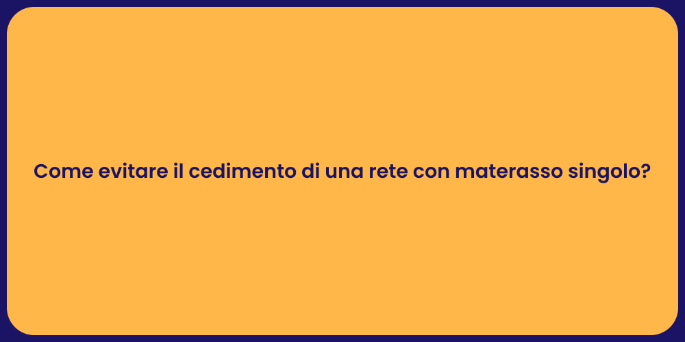 Come evitare il cedimento di una rete con materasso singolo?