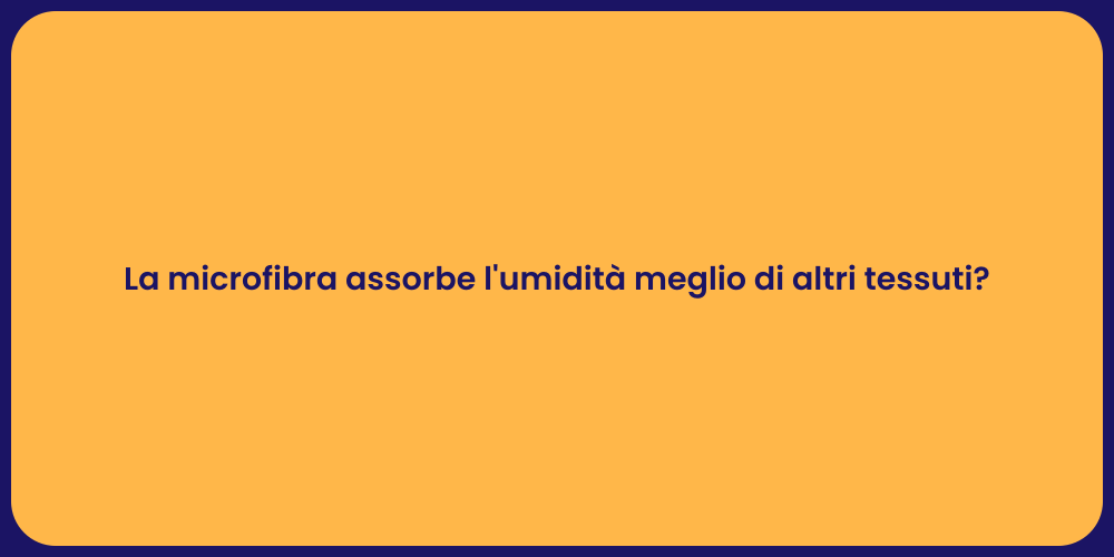 La microfibra assorbe l'umidità meglio di altri tessuti?