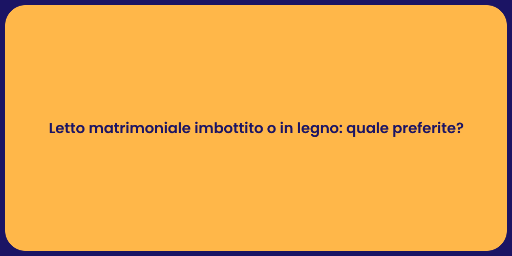 Letto matrimoniale imbottito o in legno: quale preferite?