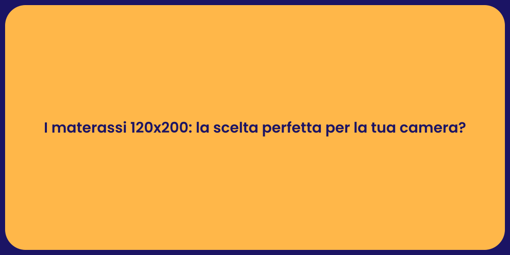 I materassi 120x200: la scelta perfetta per la tua camera?