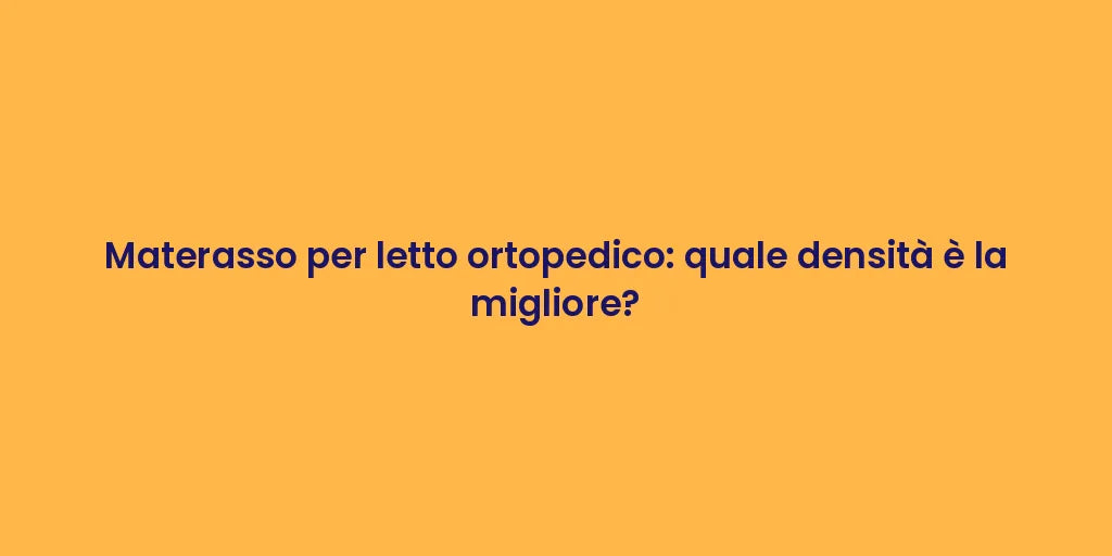 Materasso per letto ortopedico: quale densità è la migliore?