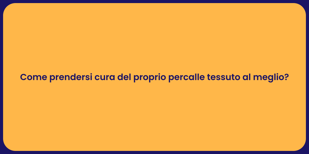 Come prendersi cura del proprio percalle tessuto al meglio?