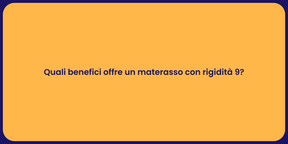 Quali benefici offre un materasso con rigidità 9?