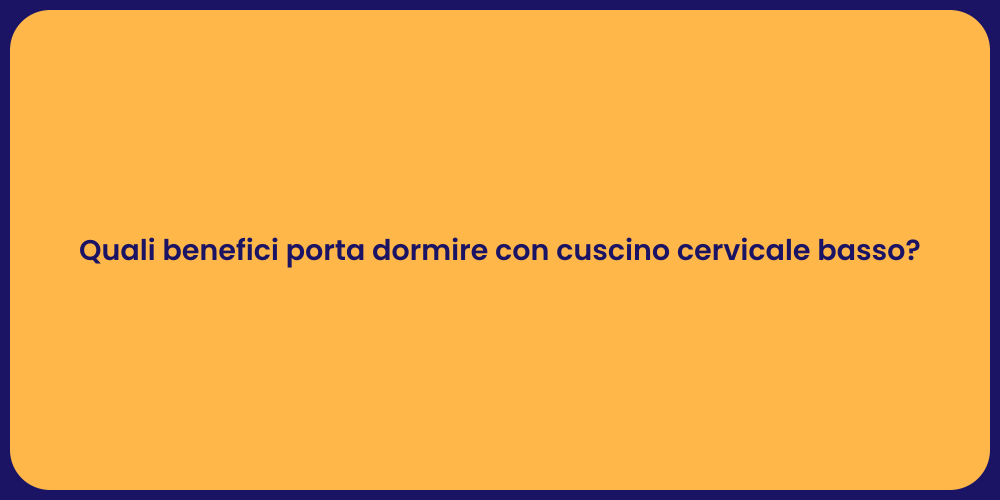 Quali benefici porta dormire con cuscino cervicale basso?