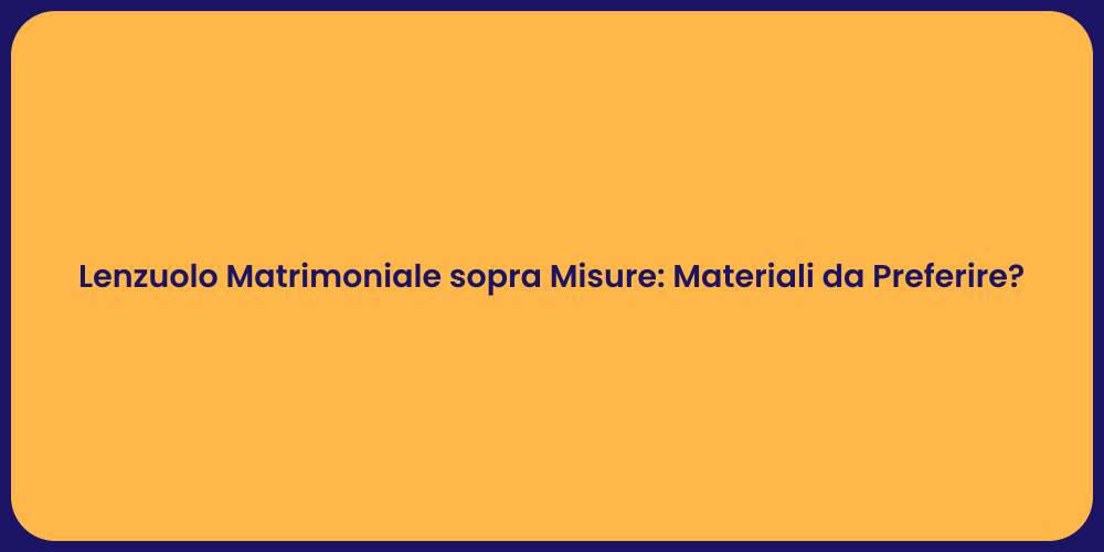 Lenzuolo Matrimoniale sopra Misure: Materiali da Preferire?