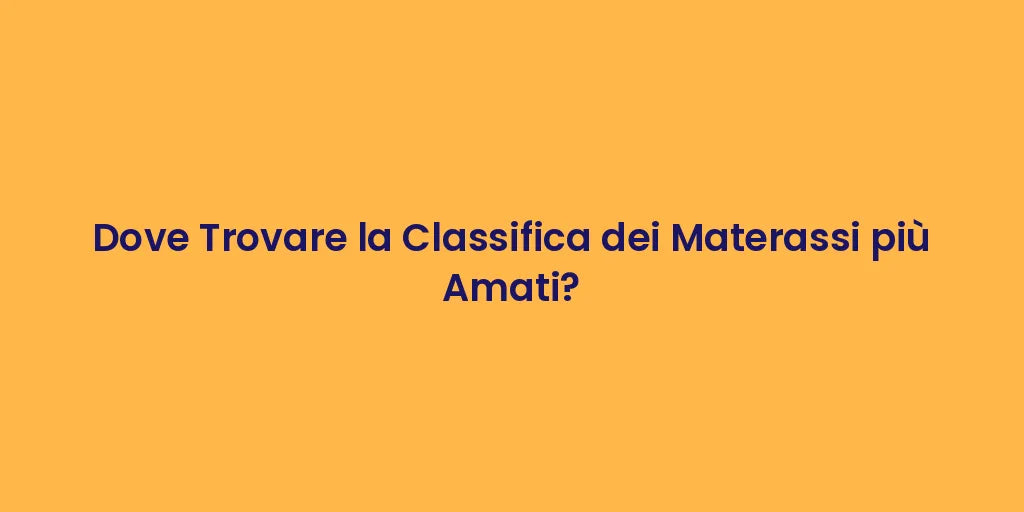 Dove Trovare la Classifica dei Materassi più Amati?
