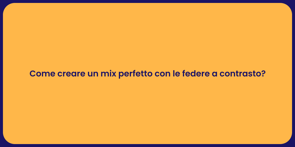 Come creare un mix perfetto con le federe a contrasto?