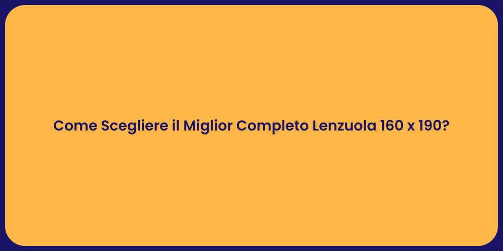 Come Scegliere il Miglior Completo Lenzuola 160 x 190?