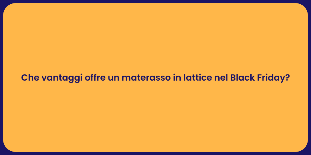 Che vantaggi offre un materasso in lattice nel Black Friday?