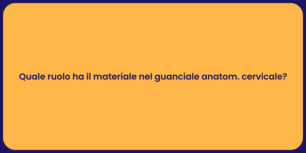 Quale ruolo ha il materiale nel guanciale anatom. cervicale?
