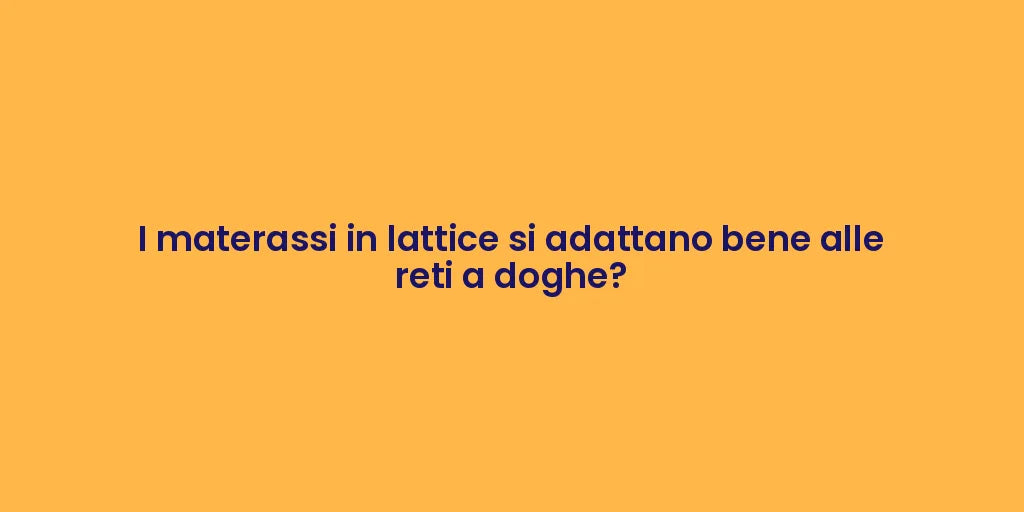 I materassi in lattice si adattano bene alle reti a doghe?