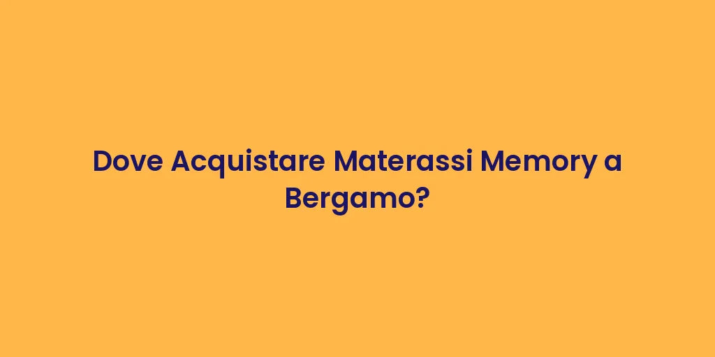 Dove Acquistare Materassi Memory a Bergamo?