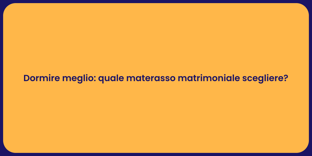 Dormire meglio: quale materasso matrimoniale scegliere?