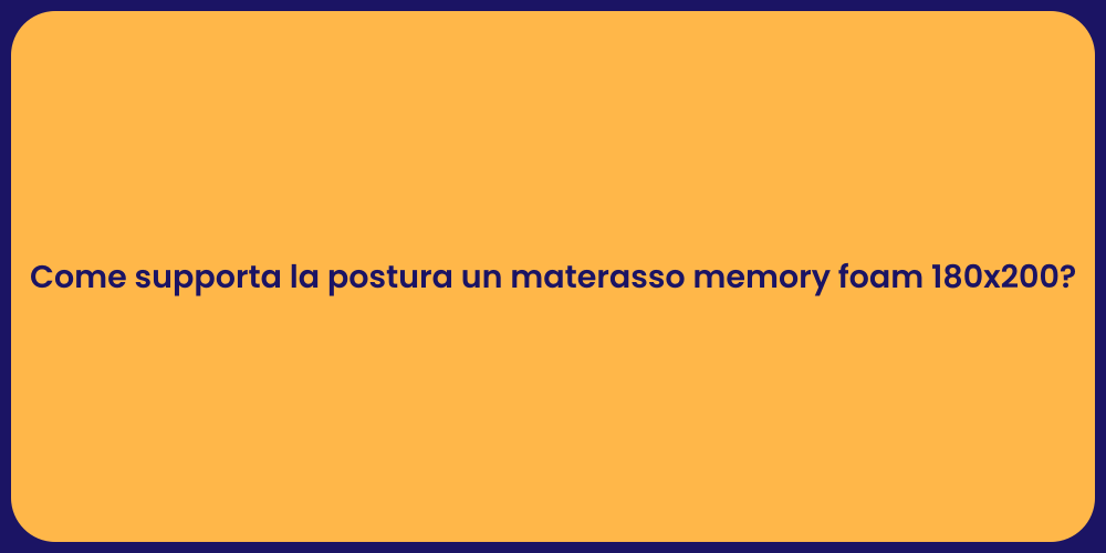 Come supporta la postura un materasso memory foam 180x200?