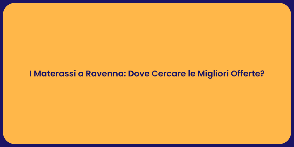 I Materassi a Ravenna: Dove Cercare le Migliori Offerte?
