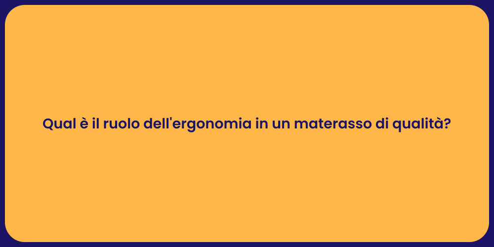 Qual è il ruolo dell'ergonomia in un materasso di qualità?