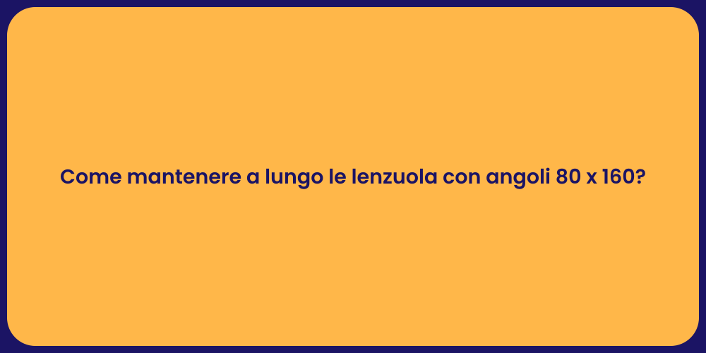 Come mantenere a lungo le lenzuola con angoli 80 x 160?