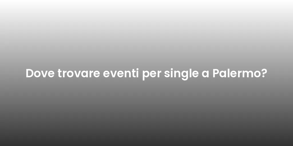 Dove trovare eventi per single a Palermo?
