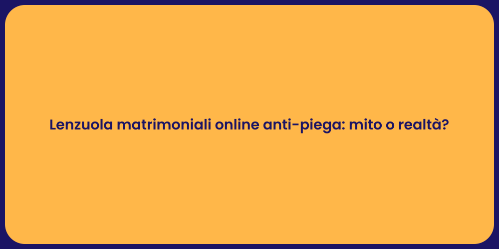 Lenzuola matrimoniali online anti-piega: mito o realtà?