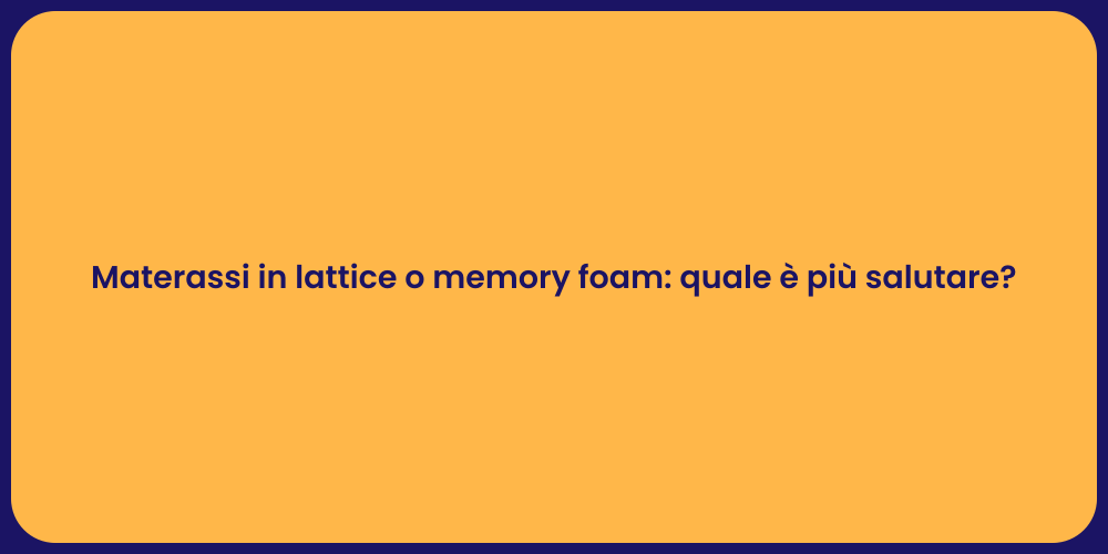 Materassi in lattice o memory foam: quale è più salutare?