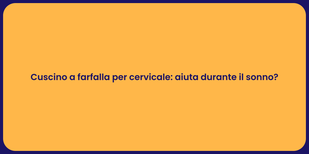 Cuscino a farfalla per cervicale: aiuta durante il sonno?