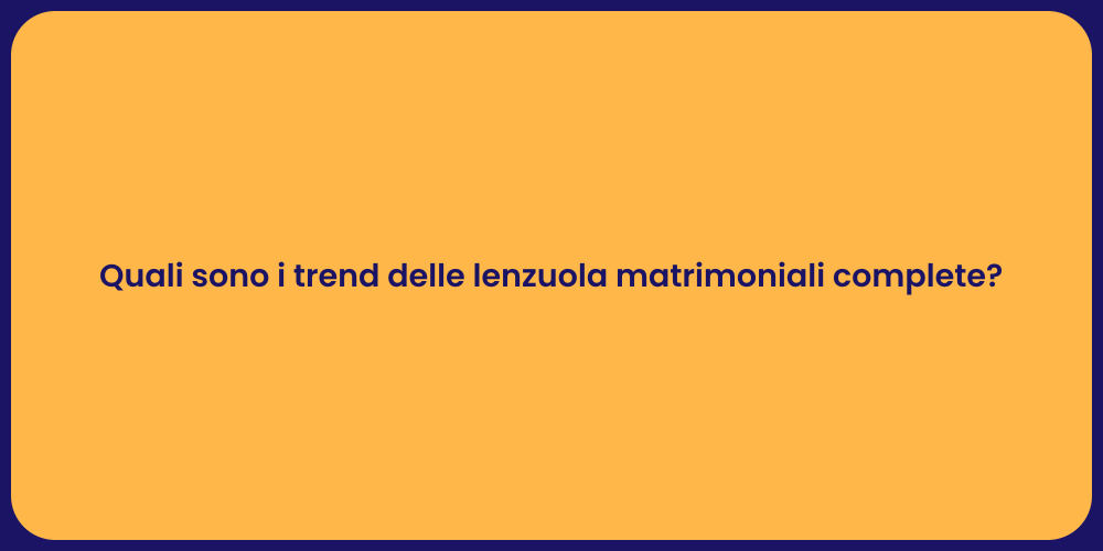 Quali sono i trend delle lenzuola matrimoniali complete?