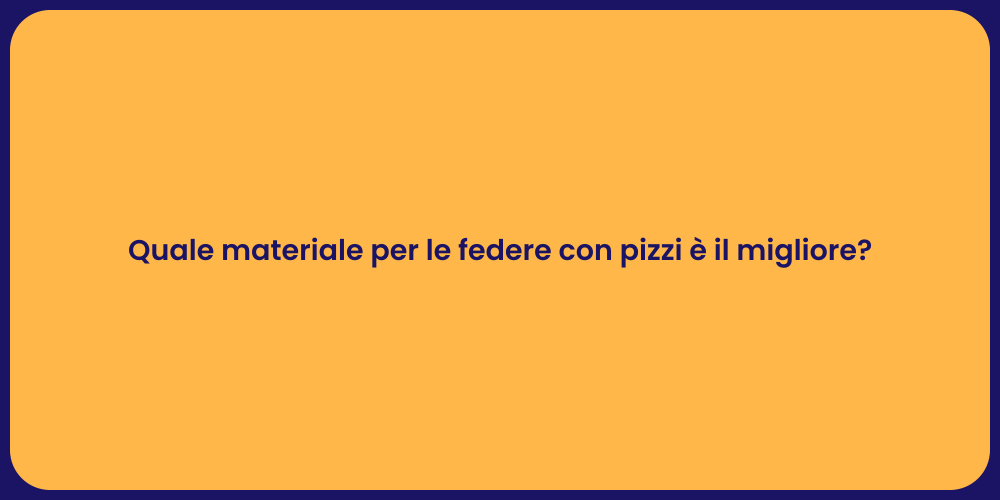 Quale materiale per le federe con pizzi è il migliore?