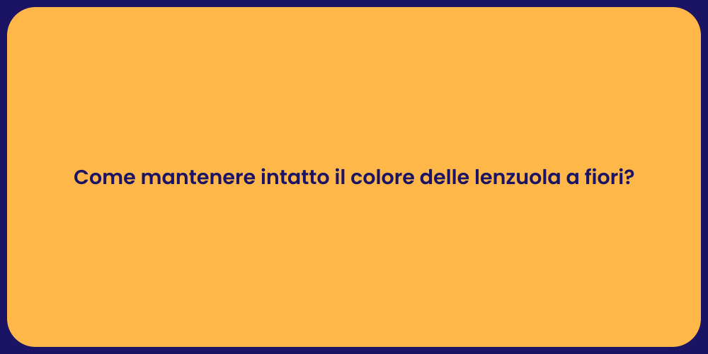 Come mantenere intatto il colore delle lenzuola a fiori?