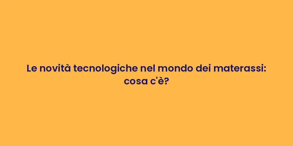 Le novità tecnologiche nel mondo dei materassi: cosa c'è?