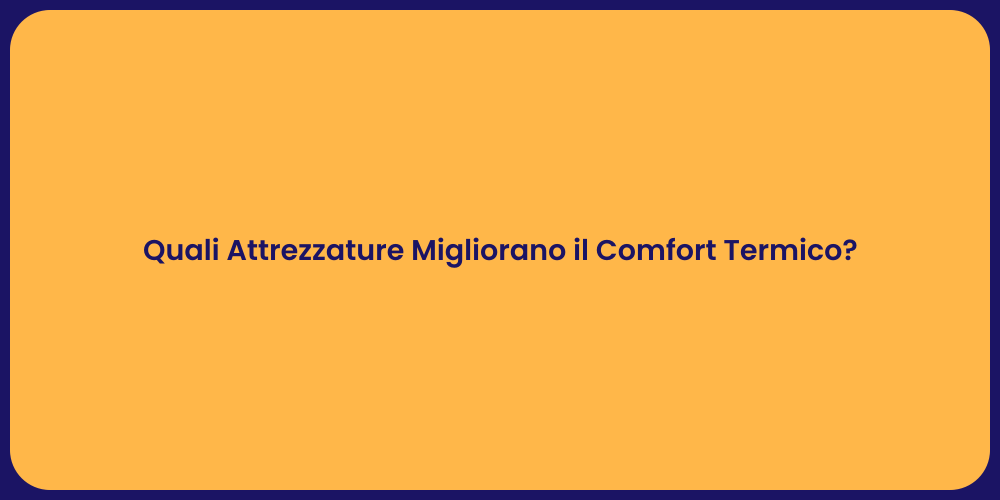 Quali Attrezzature Migliorano il Comfort Termico?