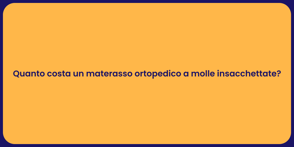 Quanto costa un materasso ortopedico a molle insacchettate?