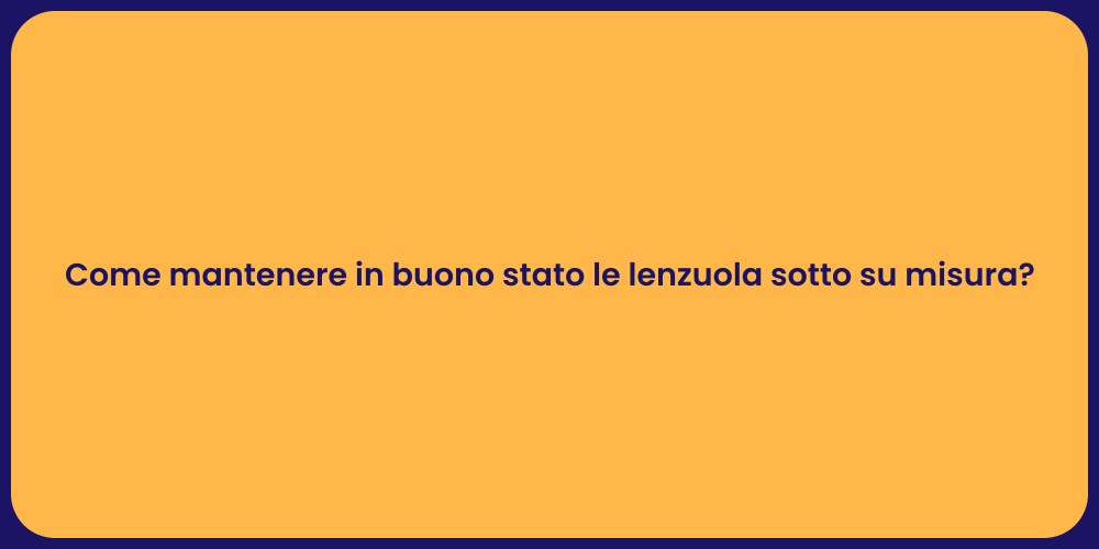 Come mantenere in buono stato le lenzuola sotto su misura?